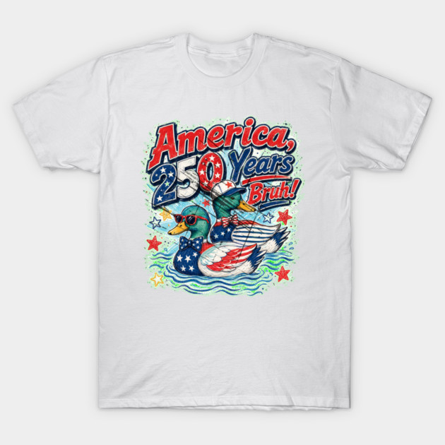 America 250 Years Bruh Funny Patriotic Duck 1776-2026 T-Shirt