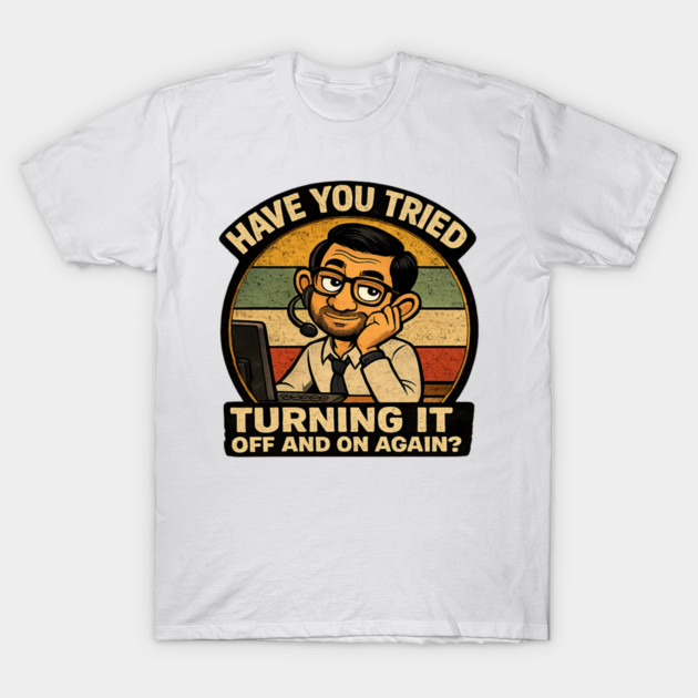 Have you tried turning it off and on again? T-Shirt