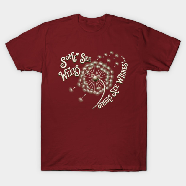 Some See Weeds - Others See Wishes T-Shirt