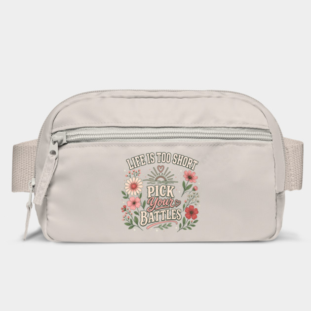 Life Is Too Short, Pick Your Battles Bag