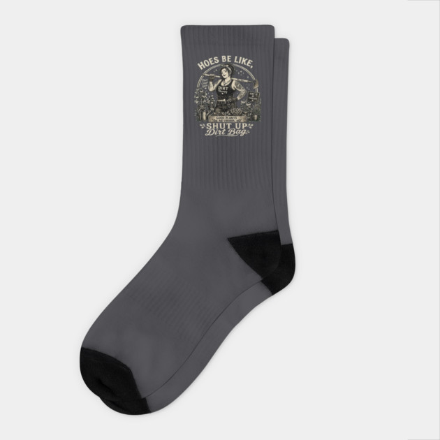 Hoes Be Like, Shut Up Dirt Bag Socks