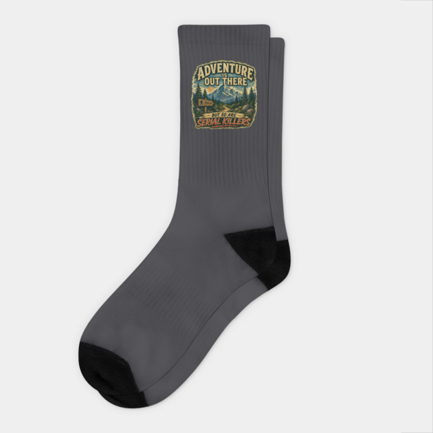 Adventure iIs Out There, But So Are Serial Killers Socks