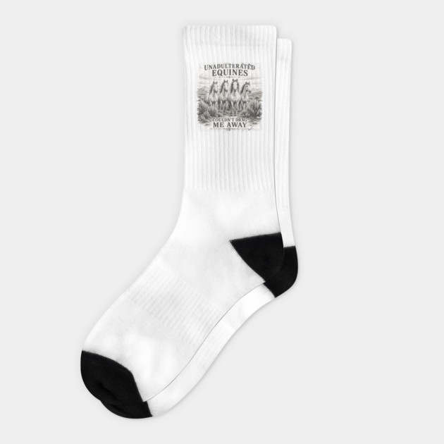 Unadulterated Equines Couldn’t Drag Me Away Socks
