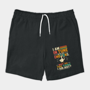 I am in tune with my emotions. Why do you think I am not?" Shorts