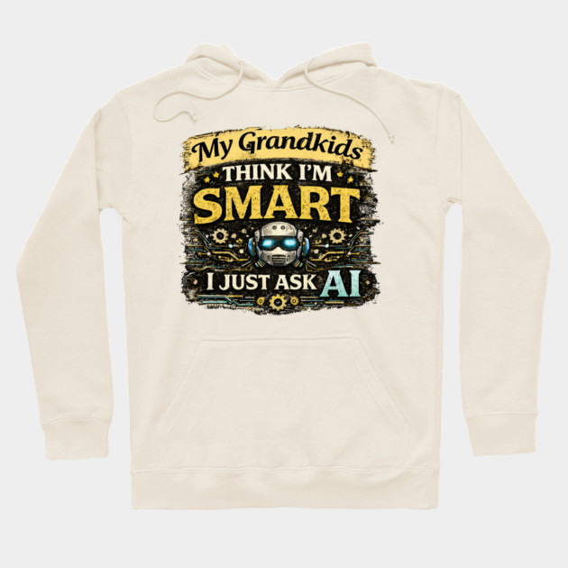 My Grandkids Think I'm Smart, I Just Ask AI - Funny Hoodie