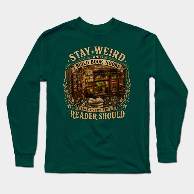 Stay Weird and Build Book Nooks Like Every True Reader Should Long Sleeve T-Shirt