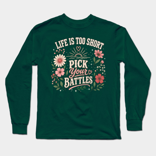 Life Is Too Short, Pick Your Battles Long Sleeve T-Shirt