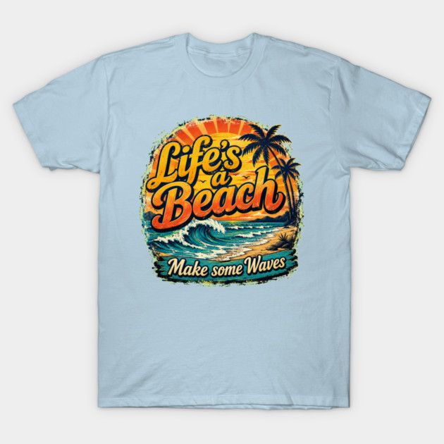 Life's A Beach - Make Some Waves T-Shirt