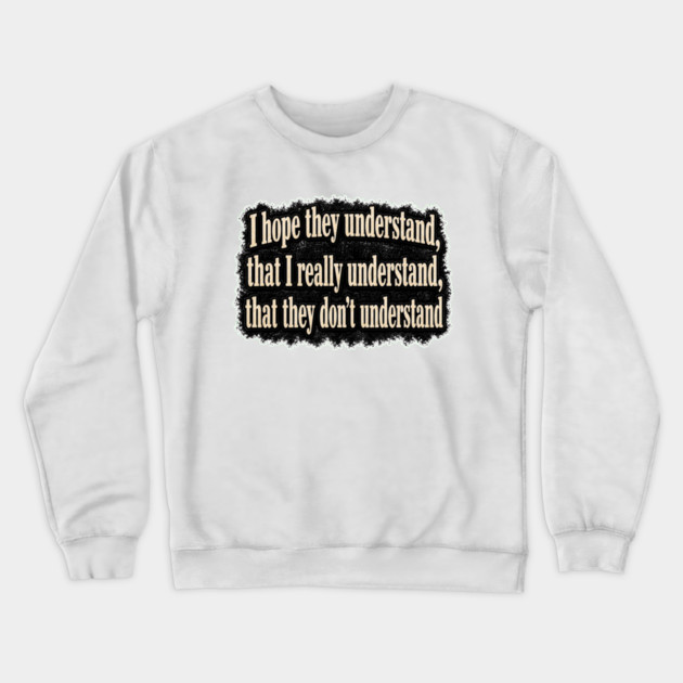 I Hope They Understand Crewneck Sweatshirt