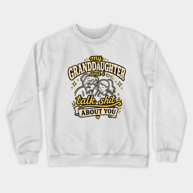 my granddaughter and i talk shit about you Crewneck Sweatshirt