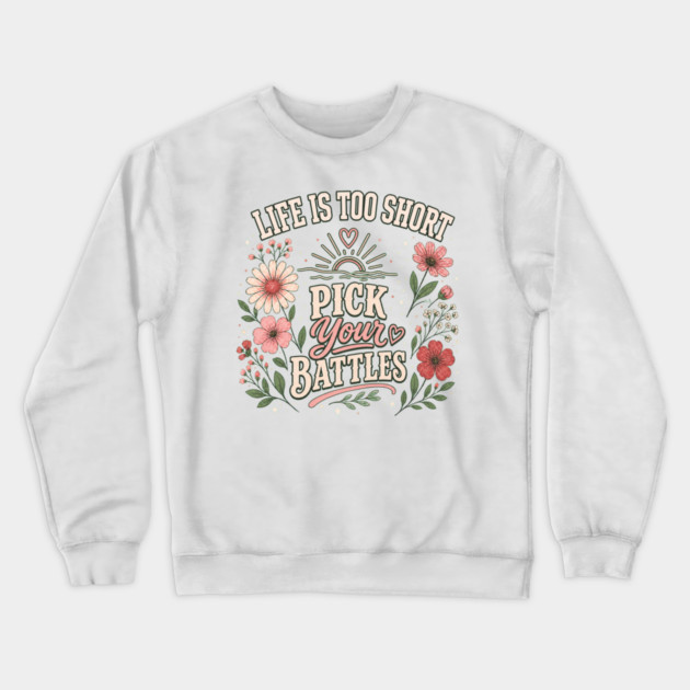 Life Is Too Short, Pick Your Battles Crewneck Sweatshirt