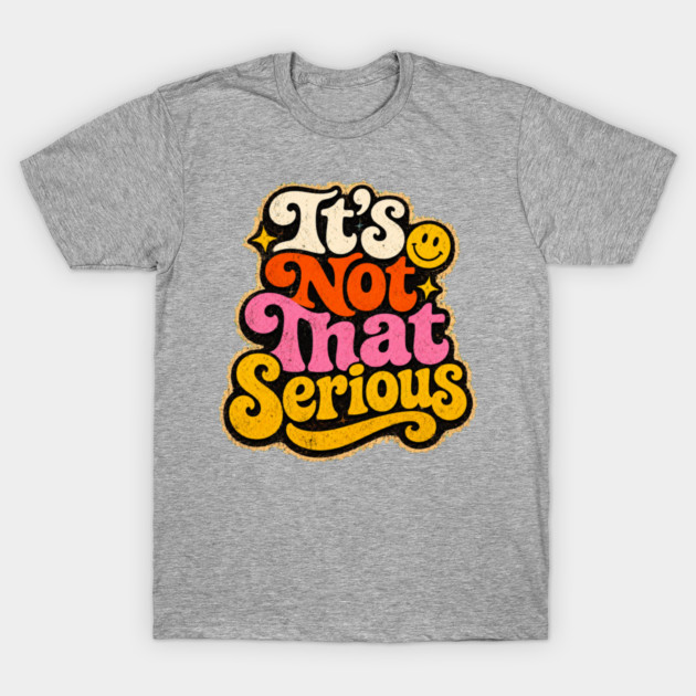 It's Not That Serious T-Shirt