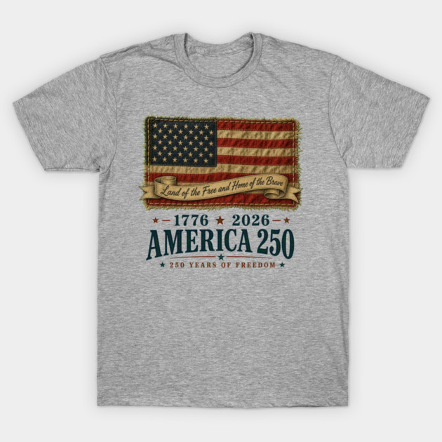 America 250th Anniversary - Land of the Free and Home of the Brave T-Shirt