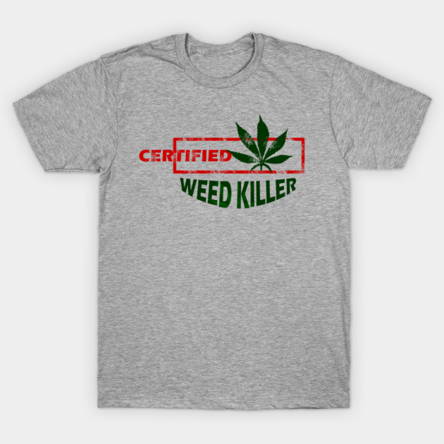 Certified Weed Killer T-Shirt