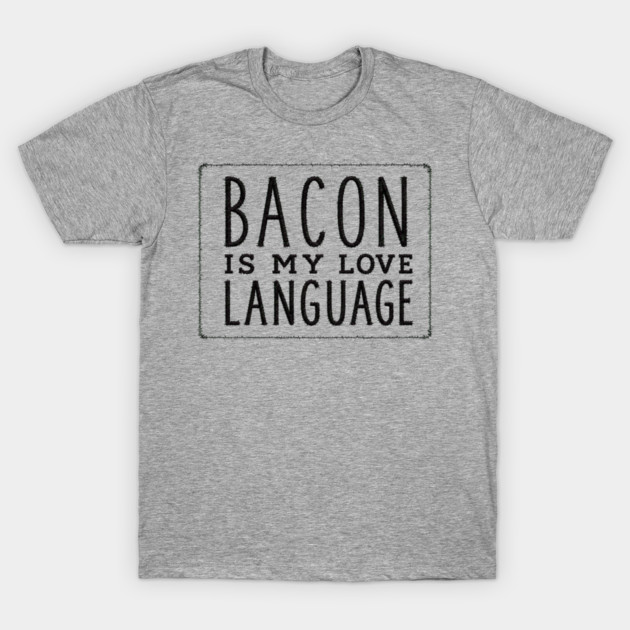 Bacon is my Love Language T-Shirt
