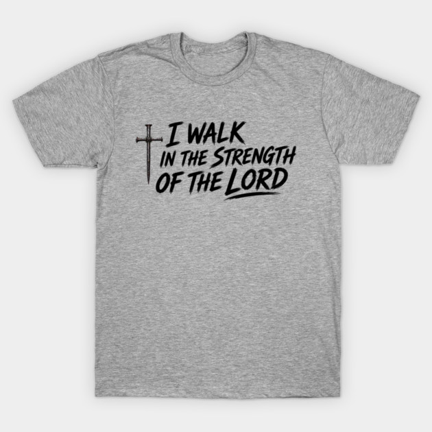 I Walk In The Strength Of The Lord T-Shirt
