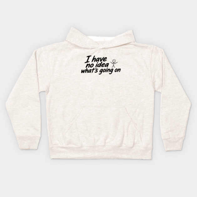 I Have No Idea What's Going On Kids Hoodie