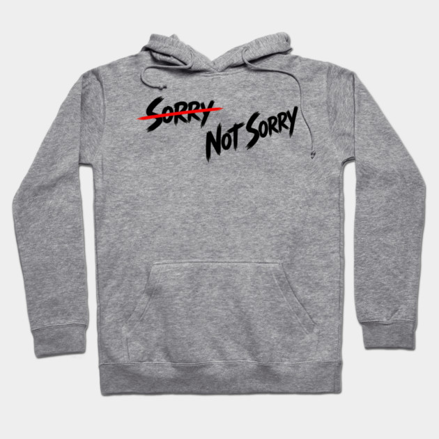 Sorry - Not Sorry Hoodie
