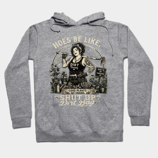 Hoes Be Like, Shut Up Dirt Bag Hoodie
