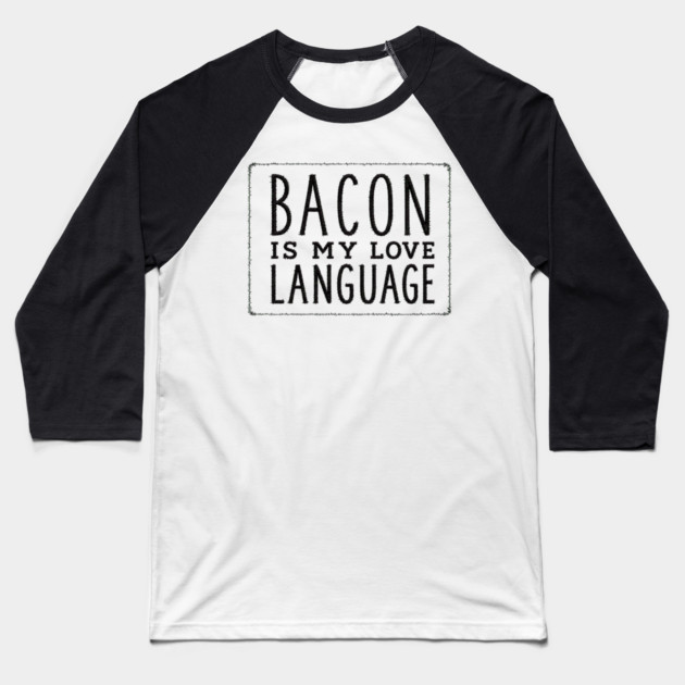 Bacon is my Love Language Baseball T-Shirt