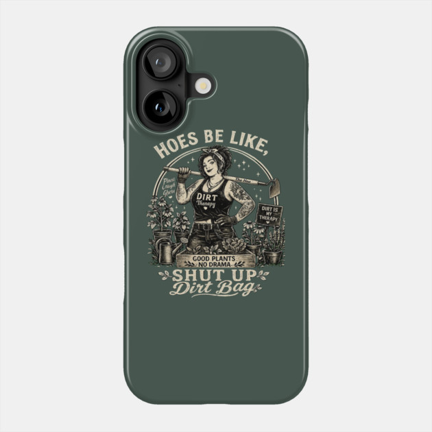 Hoes Be Like, Shut Up Dirt Bag Phone Case