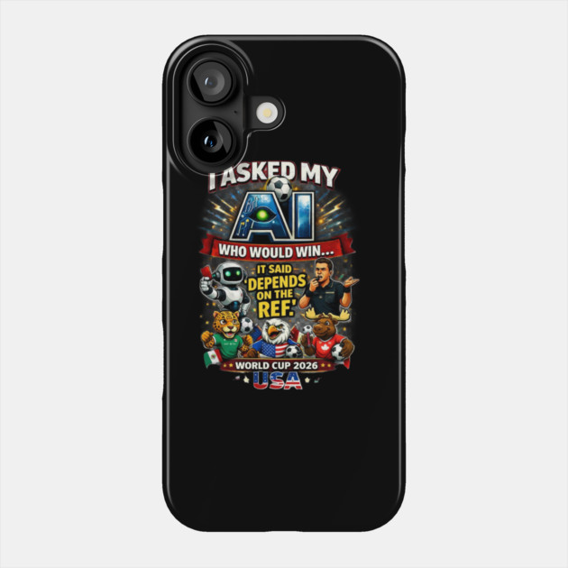 I Asked My AI Who Would Win the World Cup 2026 - Funny Phone Case