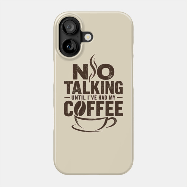 No Talking Until I've Had My Coffee Phone Case