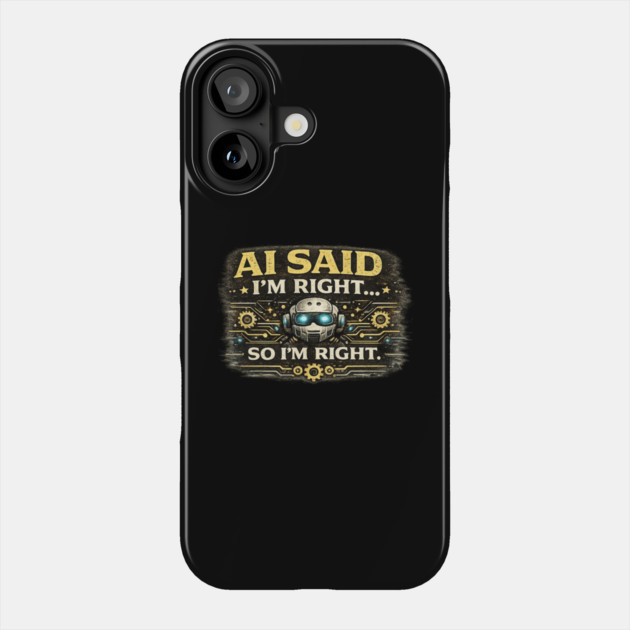 AI Said I'm Right, So I'm Right - Funny AI Phone Case