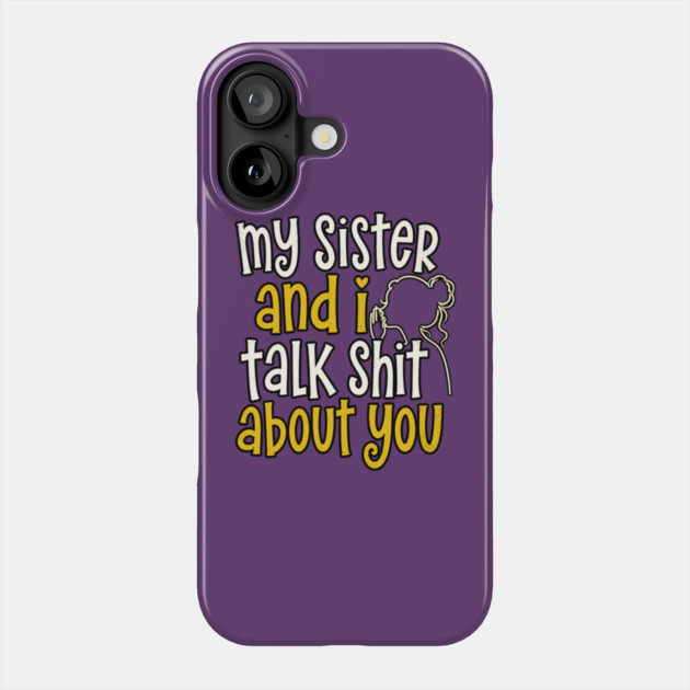 my sister and i talk shit about you Phone Case