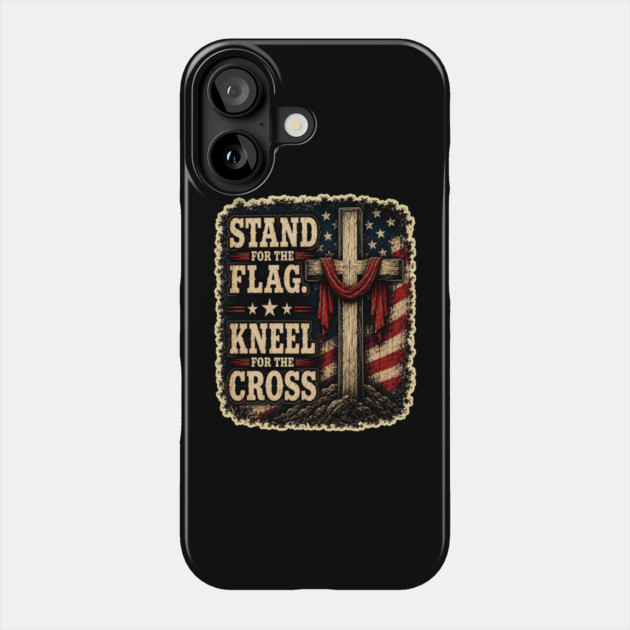 Stand for the Flag, Kneel for the Cross Phone Case