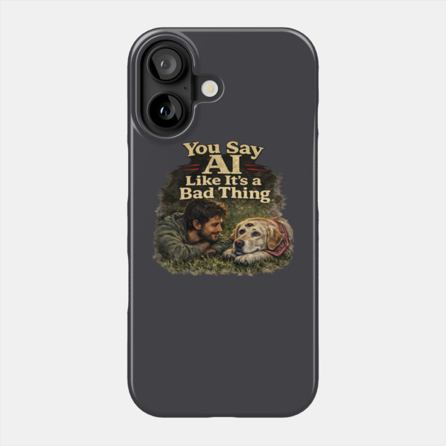 You Say AI Like It’s a Bad Thing – AI Dog & Man’s Best Friend Phone Case