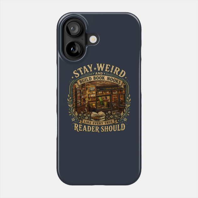 Stay Weird and Build Book Nooks Like Every True Reader Should Phone Case