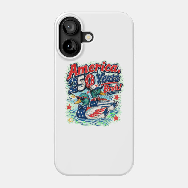 America 250 Years Bruh Funny Patriotic Duck 1776-2026 Phone Case