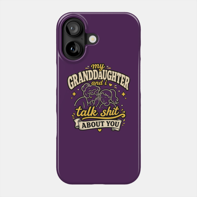 my granddaughter and i talk shit about you Phone Case