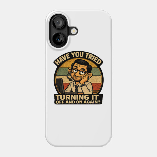 Have you tried turning it off and on again? Phone Case