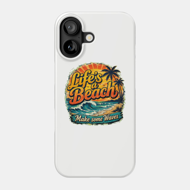 Life's A Beach - Make Some Waves Phone Case