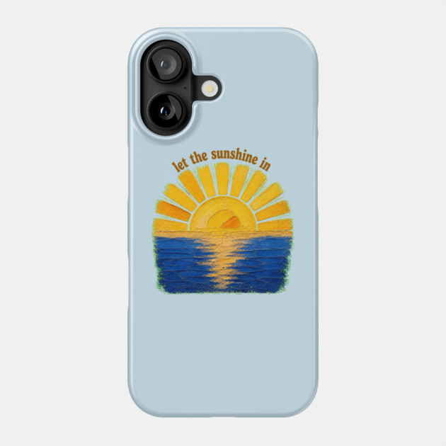 Let The Sunshine In Phone Case