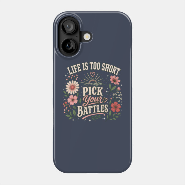 Life Is Too Short, Pick Your Battles Phone Case