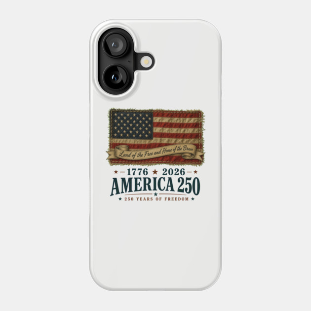 America 250th Anniversary - Land of the Free and Home of the Brave Phone Case