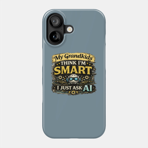 My Grandkids Think I'm Smart, I Just Ask AI - Funny Phone Case