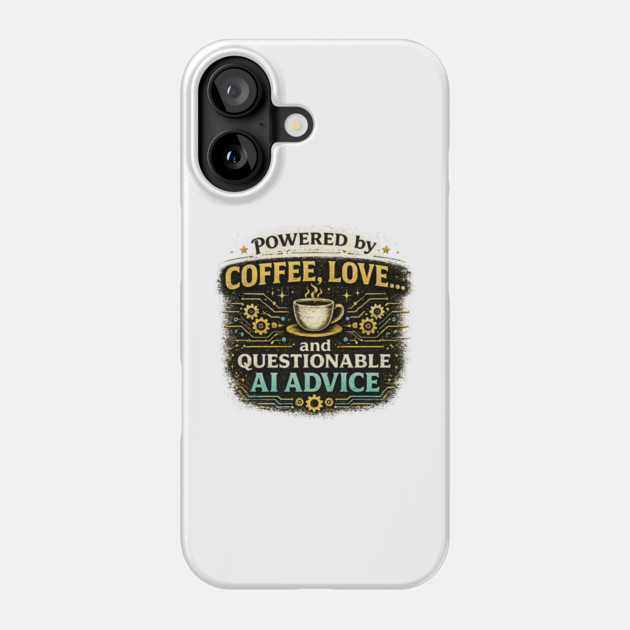 Powered by Coffee, Love, and Questionable AI Advice Phone Case