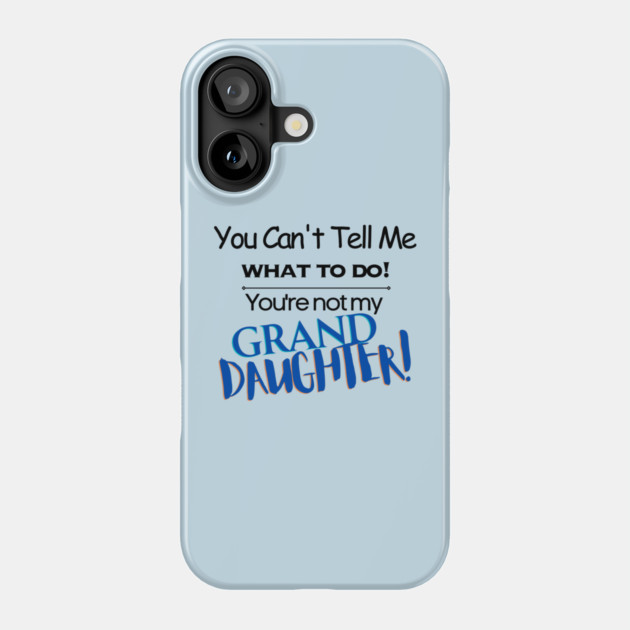 You Can't Tell Me What To Do You're Not My Grand Daughter Phone Case