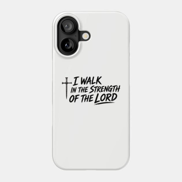 I Walk In The Strength Of The Lord Phone Case