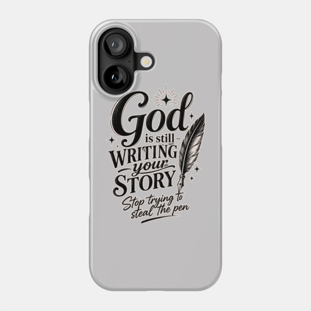 God is still writing your story - Stop trying to steal the pen Phone Case