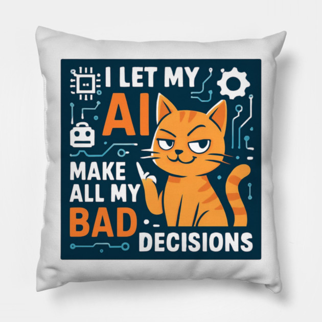 I Let My AI Make All My Bad Decisions Pillow