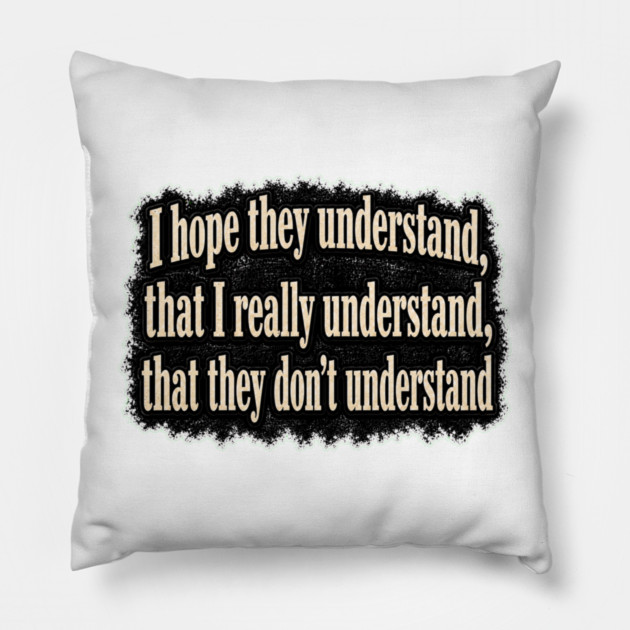 I Hope They Understand Pillow