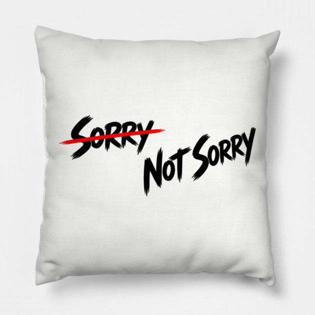 Sorry - Not Sorry Pillow