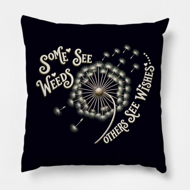 Some See Weeds - Others See Wishes Pillow