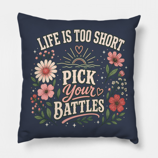 Life Is Too Short, Pick Your Battles Pillow