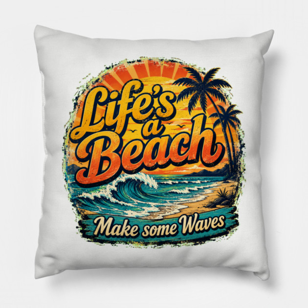 Life's A Beach - Make Some Waves Pillow